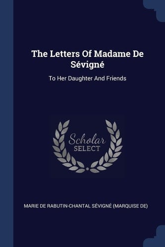 The Letters Of Madame De Sévigné To Her Daughter And Friends