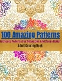 100 Amazing Patterns- Intricate Patterns For Relaxation And Stress Relief Adult Coloring Book with Fun, Easy and Relaxing Coloring Pages/"full-frame"100 Magical Patterns/Featuring Relaxing Mandala Coloring Pattern for Adult Relaxation and Boost Creativity