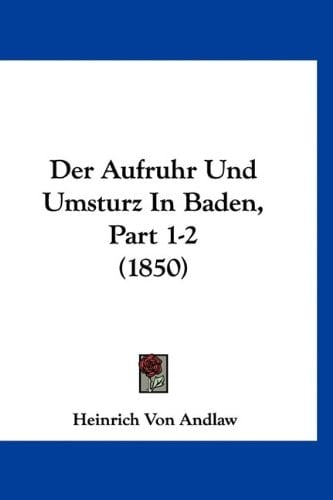 Der Aufruhr Und Umsturz In Baden, Part 1-2 (1850) (German Edition)