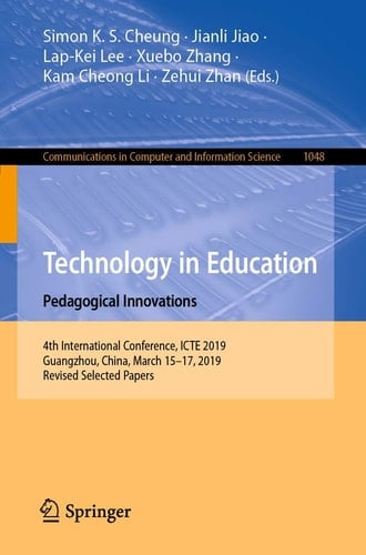 Technology in Education: Pedagogical Innovations 4th International Conference, ICTE 2019, Guangzhou, China, March 15-17, 2019, Revised Selected Papers