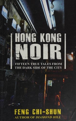 Hong Kong Noir Fifteen True Tales from the Dark Side of the City