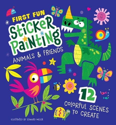 First Fun Sticker Painting: Animals and Friends 12 Colorful Scenes to Create