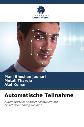 Automatische Teilnahme: Automatisiertes Anwesenheitssystem mit Gesichtserkennungsfunktion (German Edition)