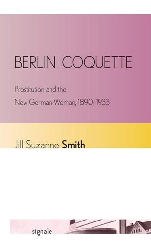 Berlin Coquette Prostitution and the New German Woman, 1890–1933