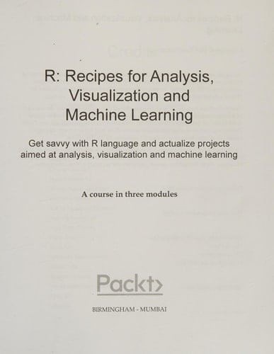 R: Recipes for Analysis, Visualization and Machine Learning Get Savvy with R Language and Actualize Projects Aimed at Analysis, Visualization and Machine Learning