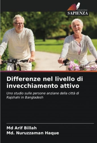 Differenze nel livello di invecchiamento attivo: Uno studio sulle persone anziane della città di Rajshahi in Bangladesh (Italian Edition)