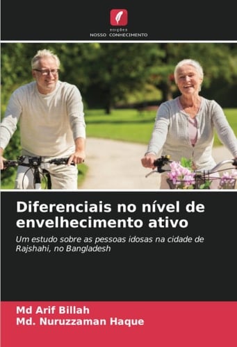 Diferenciais no nível de envelhecimento ativo: Um estudo sobre as pessoas idosas na cidade de Rajshahi, no Bangladesh (Portuguese Edition)