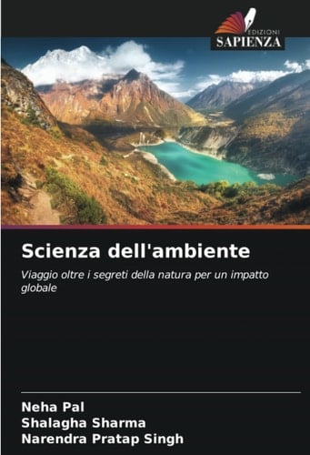 Scienza dell'ambiente: Viaggio oltre i segreti della natura per un impatto globale (Italian Edition)