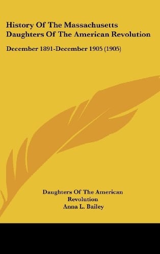 History Of The Massachusetts Daughters Of The American Revolution December 1891-December 1905 (1905)
