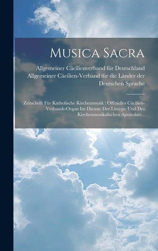 Musica Sacra Zeitschrift Für Katholische Kirchenmusik: Offizielles Cäcilien-verbands-organ Im Dienste Der Liturgie Und Des Kirchenmusikalischen Apostolats...