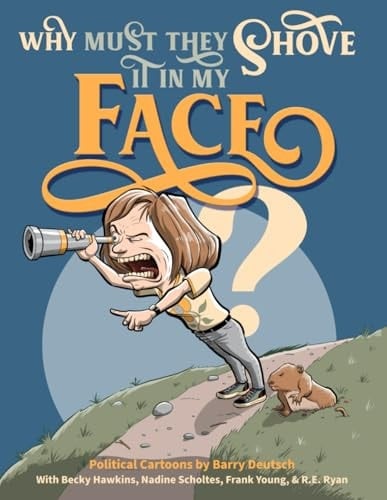 Why Must They Shove It In My Face?: Political Cartoons by Barry Deutsch (Political Cartoon Collections by Barry Deutsch)