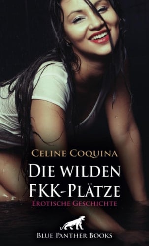 Die wilden FKK-Plätze | Erotische Geschichte + 2 weitere Geschichten: Heiß und spritzig ...