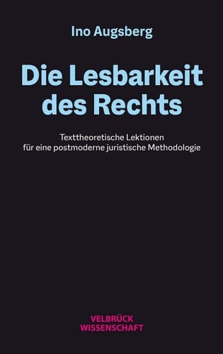 Die Lesbarkeit des Rechts texttheoretische Lektionen für eine postmoderne juristische Methodologie