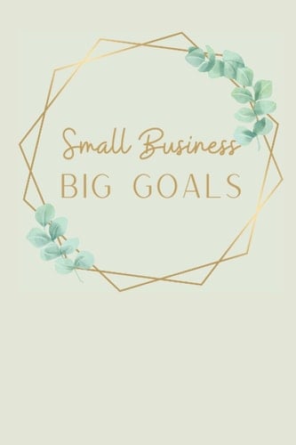 Small Business Big Goals: Journal for Small Business Owners