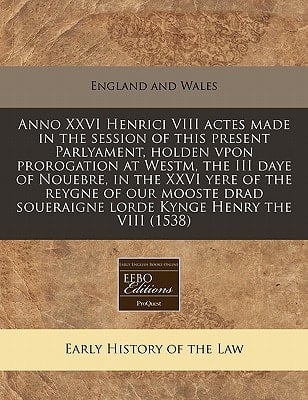 Anno XXVI Henrici VIII actes made in the session of this present Parlyament, holden vpon prorogation at Westm, the III daye of Nouebre, in the XXVI ... soueraigne lorde Kynge Henry the VIII (1538)