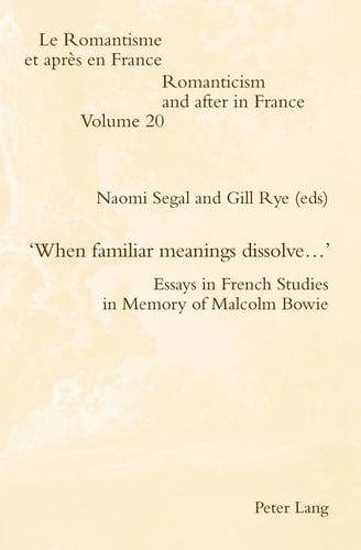"When Familiar Meanings Dissolve-- " Essays in French Studies in Memory of Malcolm Bowie
