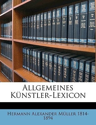 Allgemeines Kunstler-Lexicon Volume V.6 C.1 (German Edition)
