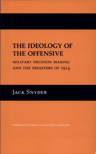 The Ideology of the Offensive Military Decision Making and the Disasters of 1914