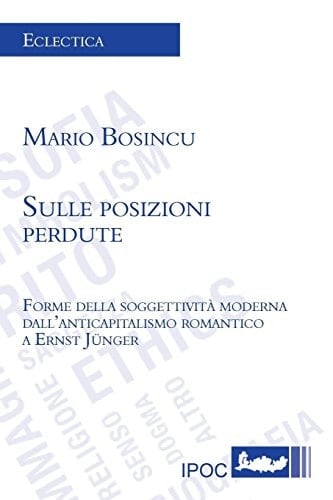 Sulle posizioni perdute forme della soggettività moderna dall'anticapitalismo romantico a Ernst Jünger