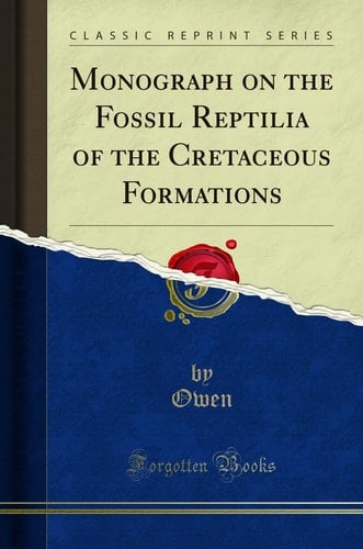 Monograph on the Fossil Reptilia of the Cretaceous Formations (Classic Reprint)