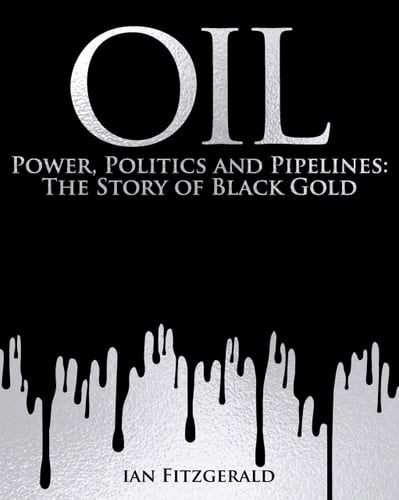 Oil Power, Politics and Pipelines: the Story of Black Gold