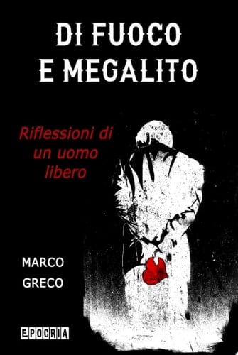 Di Fuoco e Megalito Riflessioni di un uomo libero