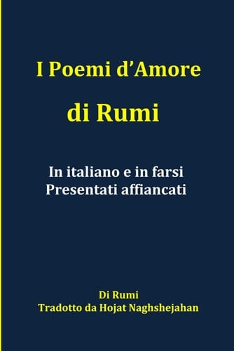I Poemi d'Amore di Rumi - In italiano e in farsi: Presentati affiancati