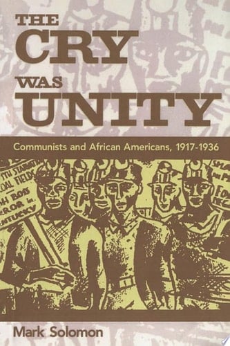 The Cry Was Unity Communists and African Americans, 1917-1936