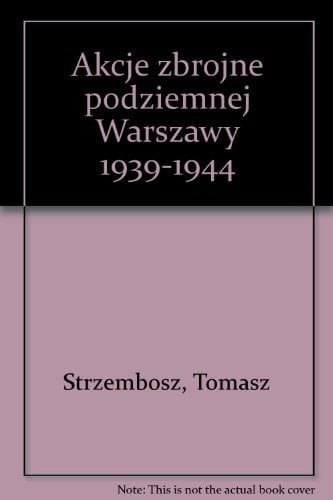 Akcje zbrojne podziemnej Warszawy 1939-1944