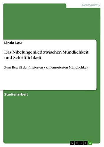Das Nibelungenlied zwischen Mündlichkeit und Schriftlichkeit Zum Begriff der fingierten vs. memorierten Mündlichkeit