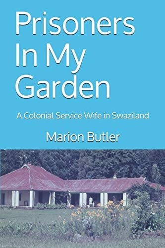 Prisoners in My Garden A Colonial Service Wife in Swaziland