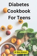 Diabetes Cookbook For Teens - Delicious and Healthy Recipes for Managing Diabetes