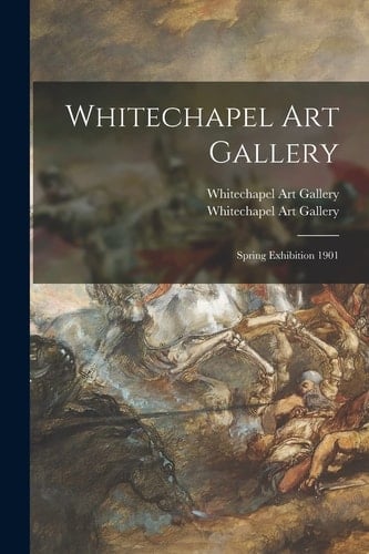 Whitechapel Art Gallery Spring Exhibition 1901