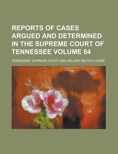 Reports of Cases Argued and Determined in the Supreme Court of Tennessee Volume 84