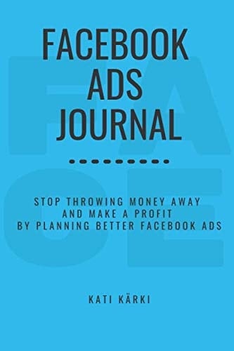 Facebook Ads Journal Stop Throwing Money Away and Make a Profit by Planning Better Facebook Ads
