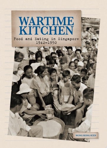Wartime Kitchen Food and Eating in Singapore, 1942-1950