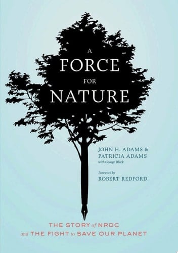 A Force for Nature The Story of NRDC and Its Fight to Save Our Planet
