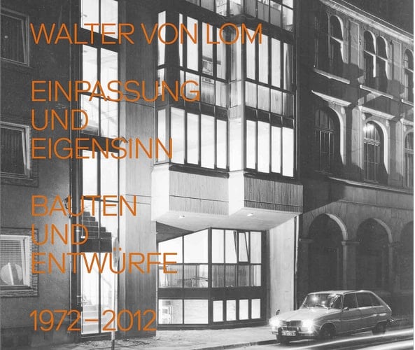Walter von Lom Einpassung und Eigensinn : Bauten und Entwürfe : 1972-2012