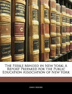 The Feeble Minded in New York: A Report Prepared for the Public Education Association of New York