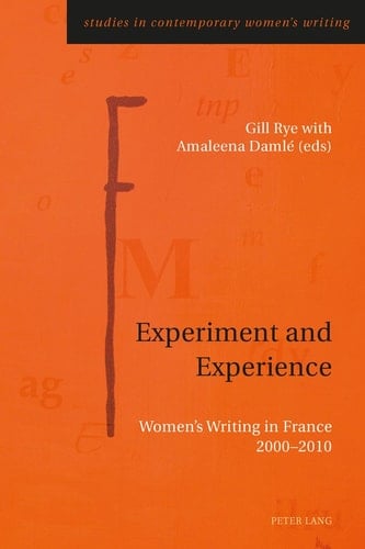 Experiment and Experience Women's Writing in France 2000-2010