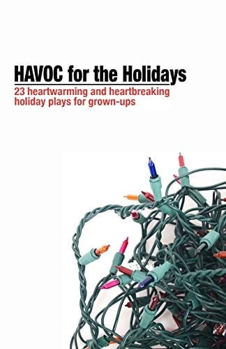 HAVOC for the Holidays 23 Heartwarming and Heartbreaking Holiday Plays for Grown-Ups