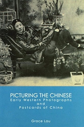 Picturing the Chinese Early Western Photographs and Postcards of China