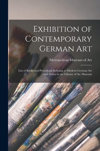 Exhibition of Contemporary German Art List of Books and Periodicals Relating to Modern German Art and Artists in the Library of the Museum