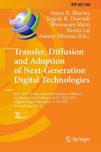 Transfer, Diffusion and Adoption of Next-Generation Digital Technologies IFIP WG 8.6 International Working Conference on Transfer and Diffusion of IT, TDIT 2023, Nagpur, India, December 15–16, 2023, Proceedings, Part II