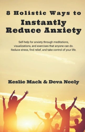 8 Holistic Ways to Instantly Reduce Anxiety: Self-help for anxiety through meditations, visualizations, and exercises that anyone can do. Reduce stress, find relief, and take control of your life.