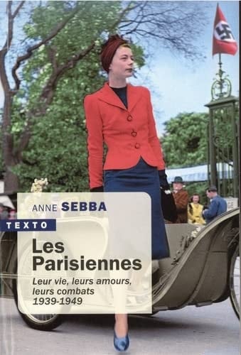 Les parisiennes Leur vie, leurs amours, leurs combats 1939-1949