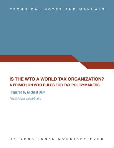 Is the WTO a World Tax Organization? A Primer for WTO Rules for Policy Makers