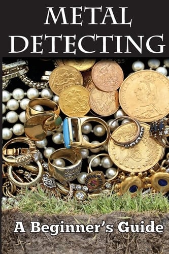 Metal Detecting: a Beginner's Guide To Mastering the Greatest Hobby in the World LARGE PRINT EDITION