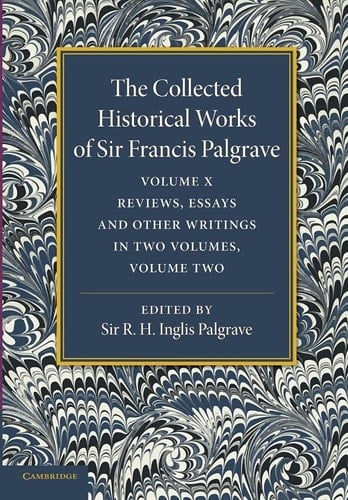 The Collected Historical Works of Sir Francis Palgrave, K.H
