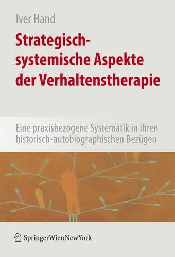 Strategisch-systemische Aspekte der Verhaltenstherapie Eine praxisbezogene Systematik in ihren historisch-autobiografischen Bezügen